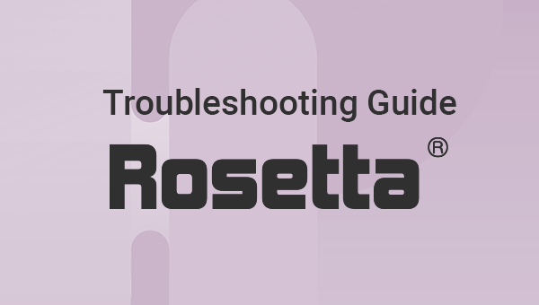 Troubleshooting guide] Rosetta